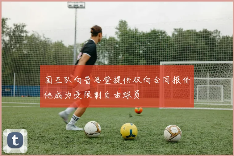 国王队向普洛登提供双向合同报价他成为受限制自由球员